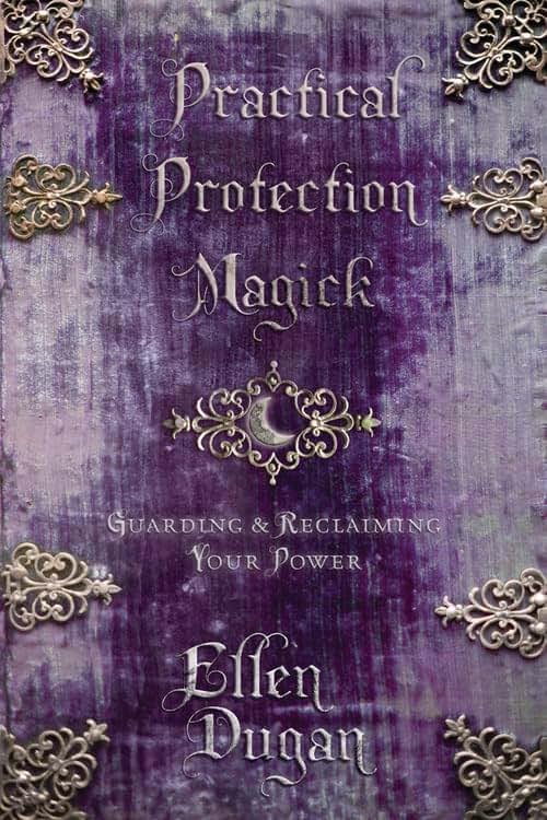 Practical Protection Magick: Guarding & Reclaiming Your Powe