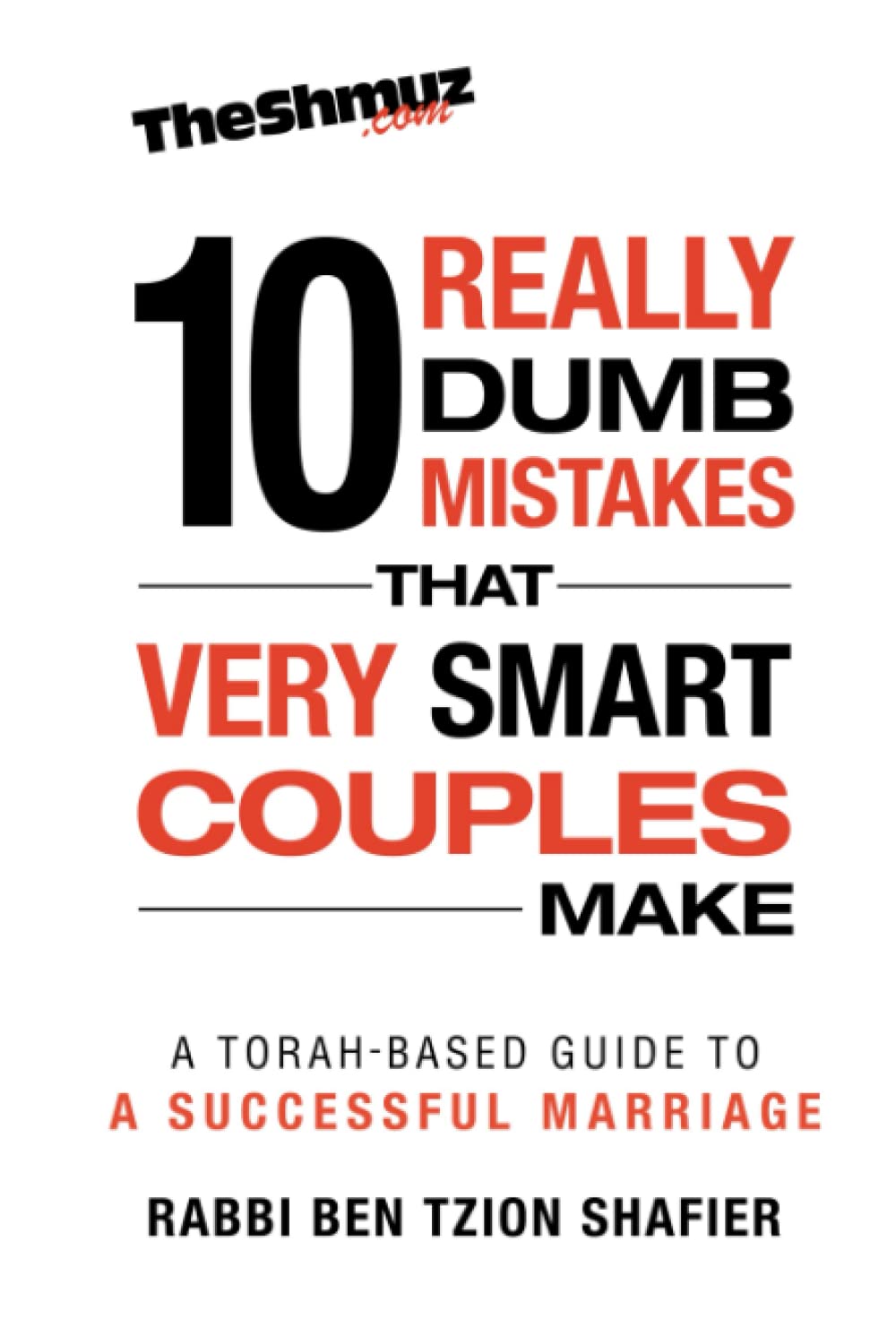 The 10 Really Dumb Mistakes that Very Smart Couples Make: A Torah-Based Guide to a Successful Marriage