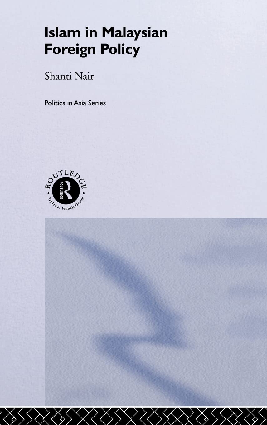 Islam in Malaysian Foreign Policy: Issued under the auspices of the Institute of Southeast Asian Studies, Singapore (Politics in Asia)