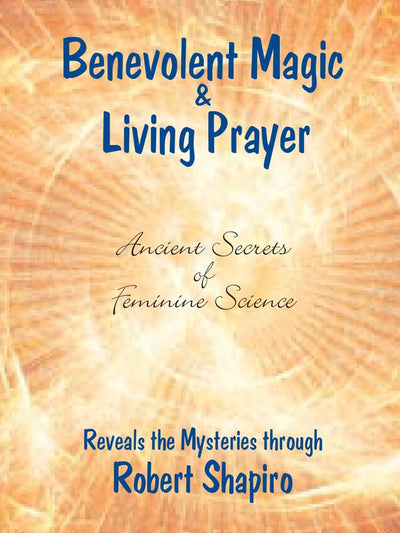 Benevolent Magic and Living Prayer (Feminine Science Series, Book 1) (Secrets of Feminine Science)