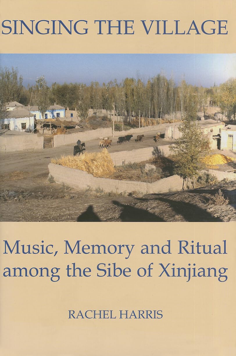 Singing the Village: Music, Memory and Ritual among the Sibe of Xinjiangincludes CD (British Academy Postdoctoral Fellowship Monographs)