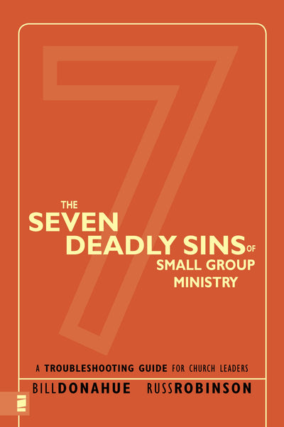 The Seven Deadly Sins of Small Group Ministry: A Troubleshooting Guide for Church Leaders