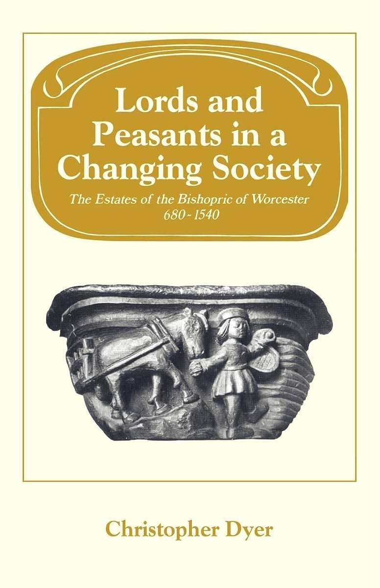 Lords Peasants Changing Society: The Estates of the Bishopric of Worcester, 680-1540 (Past and Present Publications)