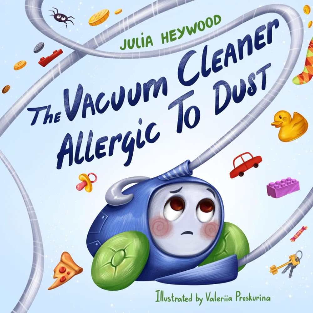 The Vacuum Cleaner Allergic To Dust: A whimsical, giggle-inducing beautifully illustrated childrens book your entire family will love (Julia Heywood's Rhyming Selection)