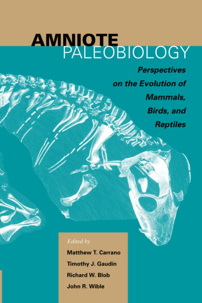 Amniote Paleobiology: Perspectives on the Evolution of Mammals, Birds, and Reptiles