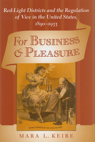 For Business and Pleasure: Red-Light Districts and the Regulation of Vice in the United States, 1890-1933 (Studies in Industry and Society)
