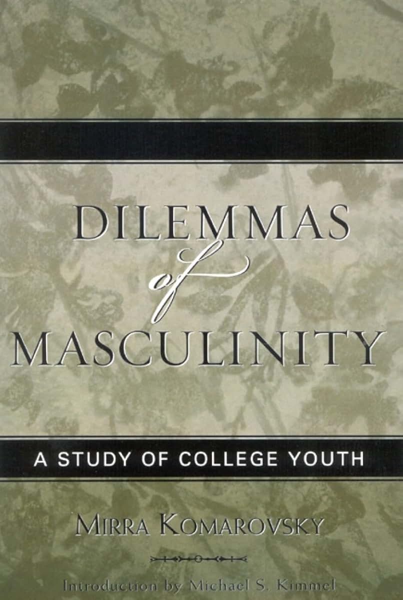 Dilemmas of Masculinity: A Study of College Youth (Volume 7) (Classics in Gender Studies, 7)