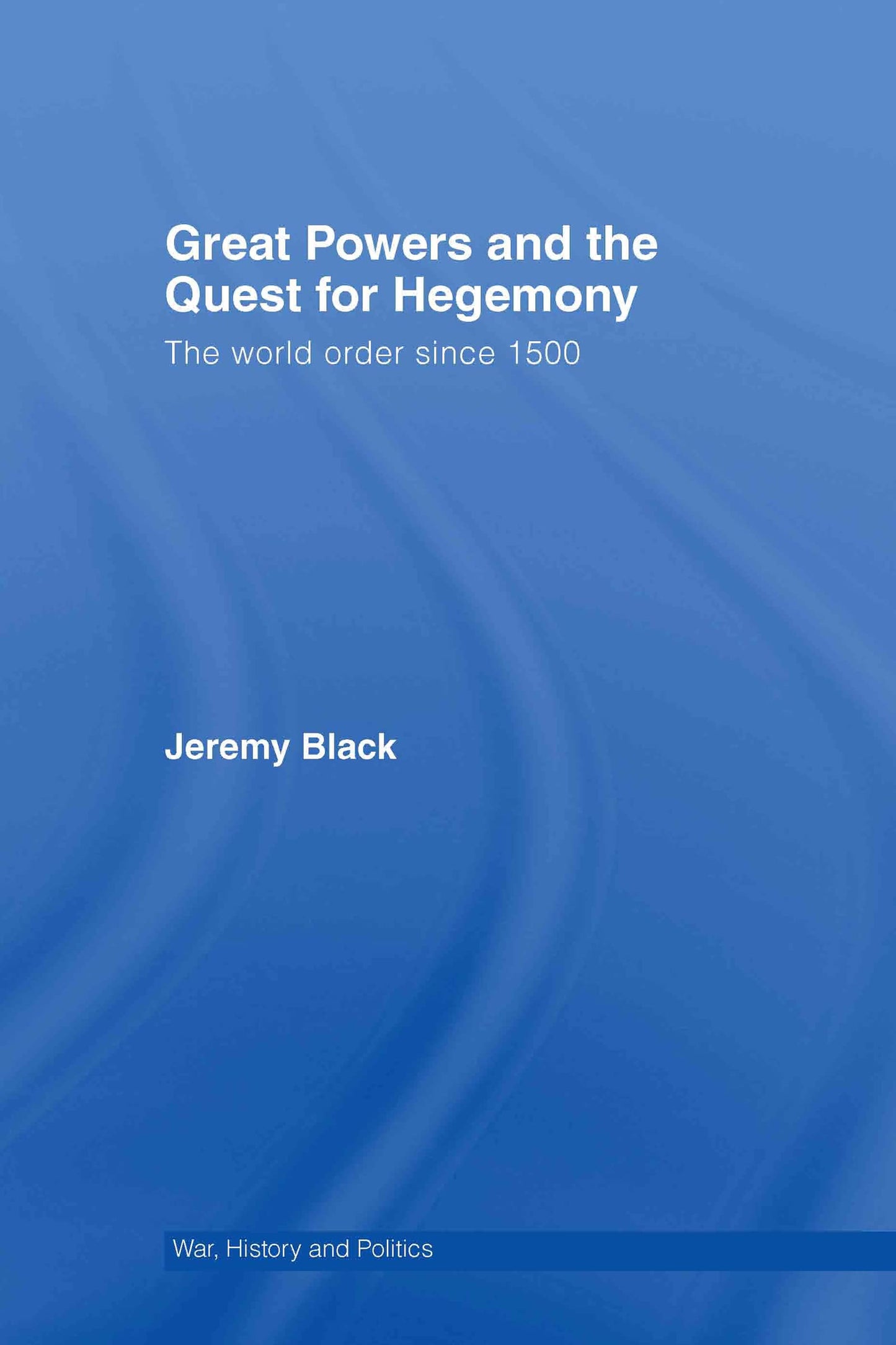 Great Powers and the Quest for Hegemony: The World Order Since 1500