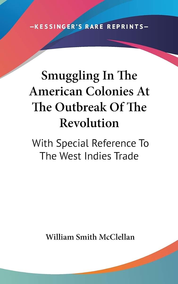 Smuggling In The American Colonies At The Outbreak Of The Revolution: With Special Reference To The West Indies Trade (David a Wells Prize Essays)