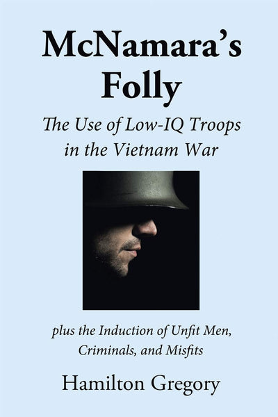 McNamaras Folly: The Use of Low-IQ Troops in the Vietnam War