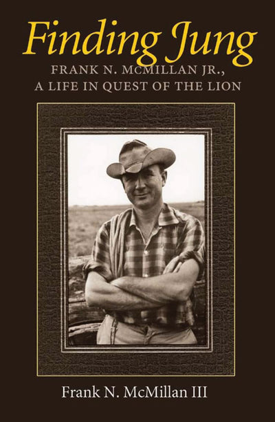 Finding Jung: Frank N. McMillan Jr., a Life in Quest of the Lion (Volume 17) (Carolyn and Ernest Fay Series in Analytical Psychology)