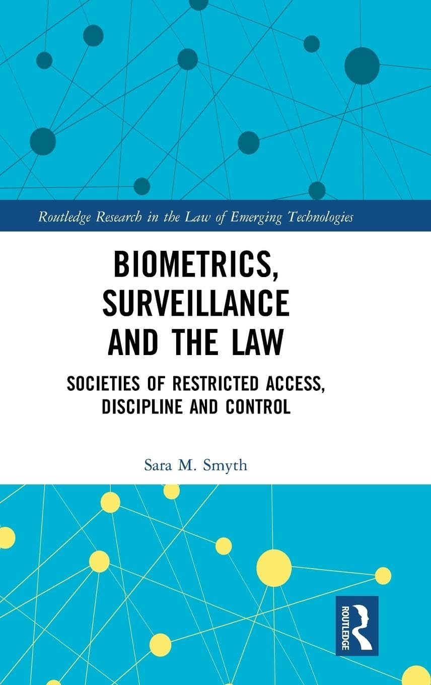 Biometrics, Surveillance and the Law (Routledge Research in the Law of Emerging Technologies)