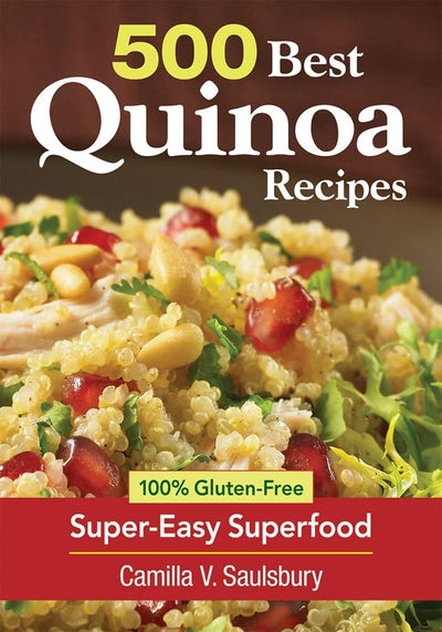 500 Best Quinoa Recipes: 100% Gluten-Free Super-Easy Superfood
