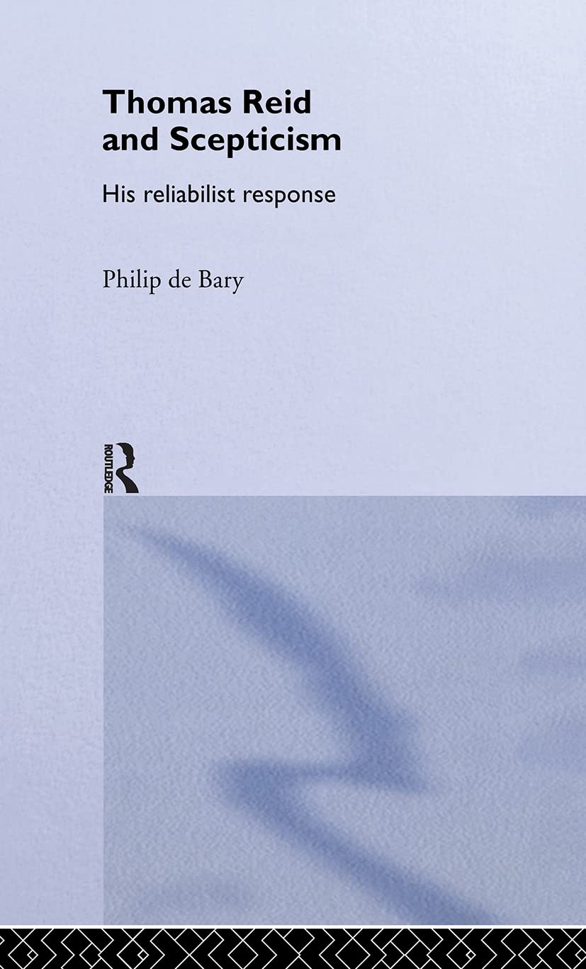 Thomas Reid and Scepticism: His Reliabilist Response (Routledge Studies in Eighteenth-Century Philosophy)