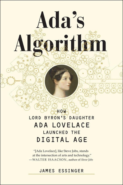 Ada's Algorithm: How Lord Byron's Daughter Ada Lovelace Launched the Digital Age