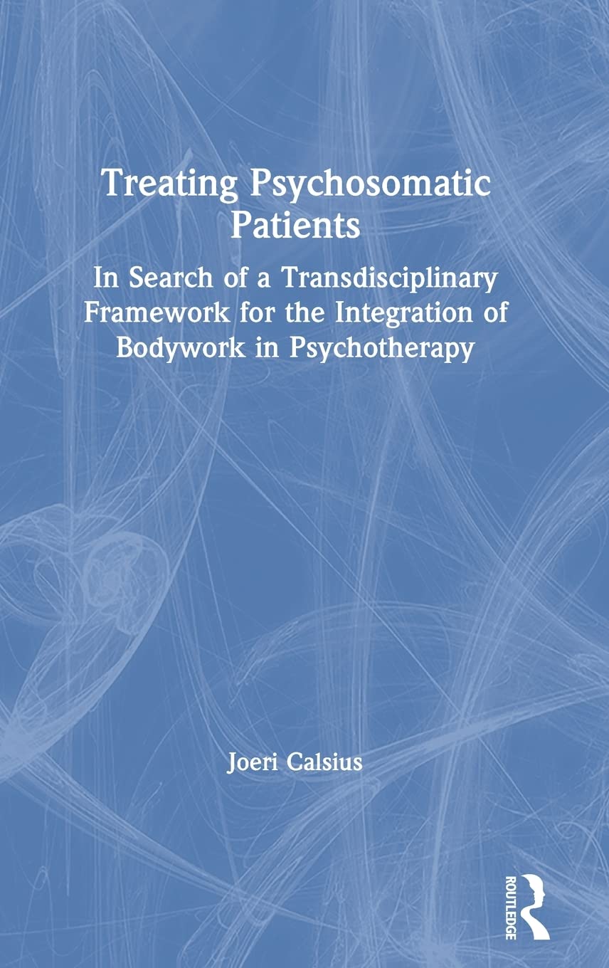 Treating Psychosomatic Patients: In Search of a Transdisciplinary Framework for the Integration of Bodywork in Psychotherapy