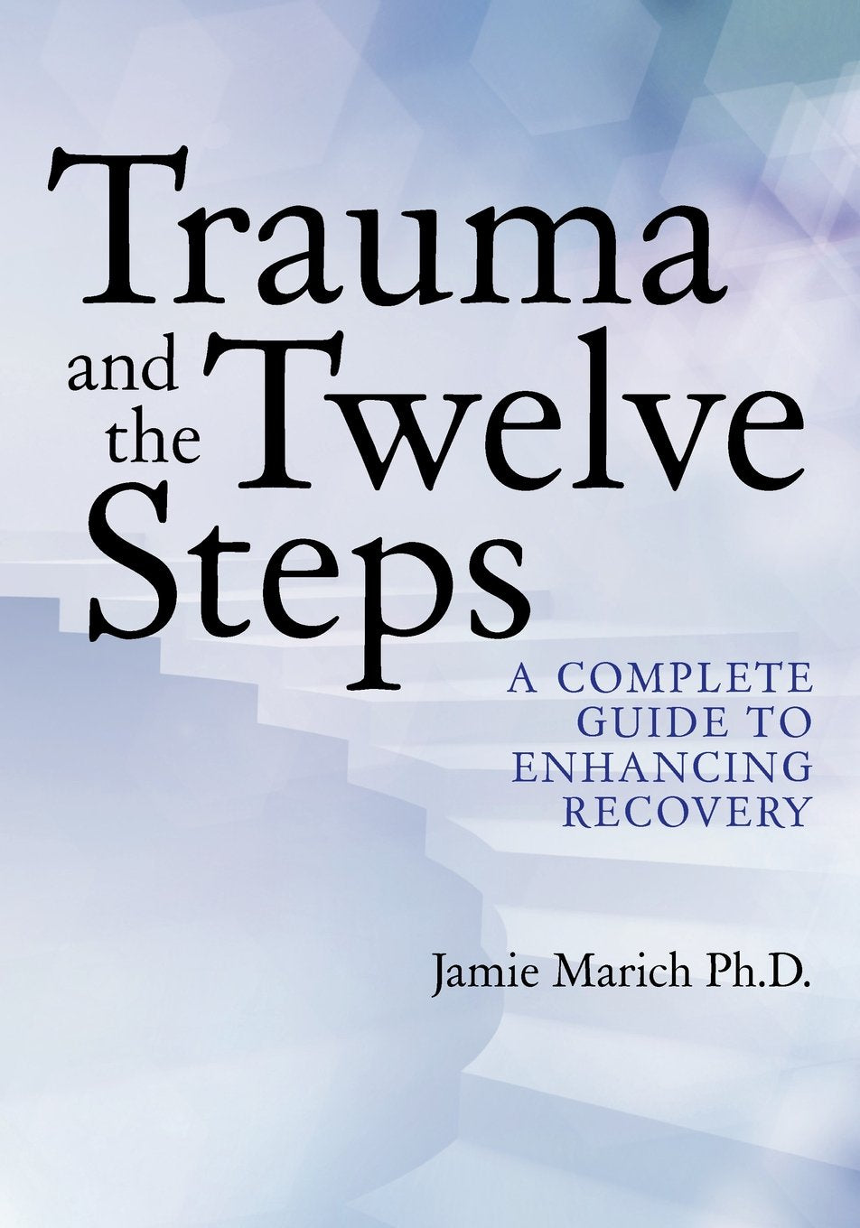 Trauma and the Twelve Steps: A Complete Guide For Enhancing