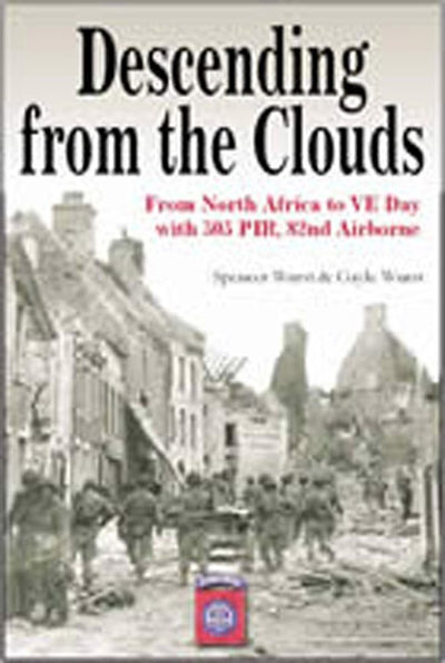 Descending From The Clouds: A Memoir of Combat in the 505 Parachute Infantry Regiment, 82d Airborne Division