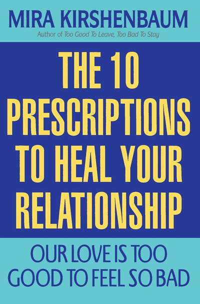 Our Love Is Too Good to Feel So Bad: Ten Prescriptions To Heal Your Relationship