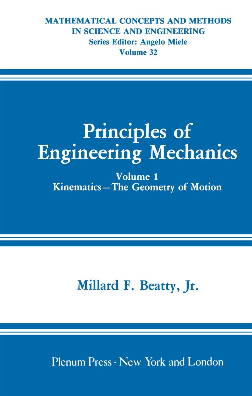 Mathematical Concepts and Methods in Science and Engineering: Principles of Engineering Mechanics, Kinematics the Geometry of Motion, Vol. 1 ... and Methods in Science and Engineering, 32)