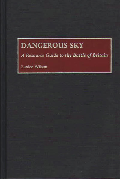 Dangerous Sky: A Resource Guide to the Battle of Britain (Bibliographies of Battles and Leaders)