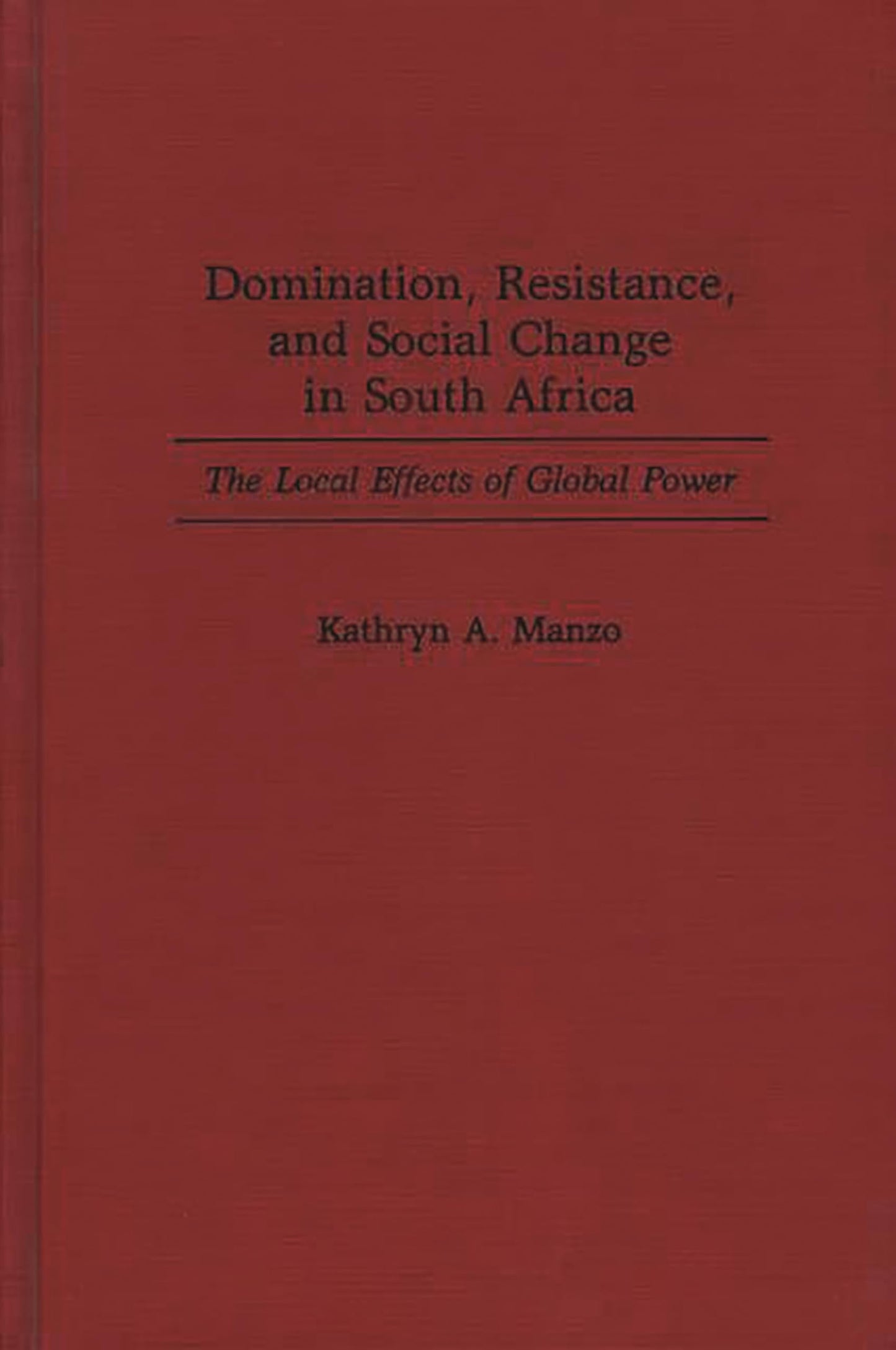 Domination, Resistance, and Social Change in South Africa: The Local Effects of Global Power
