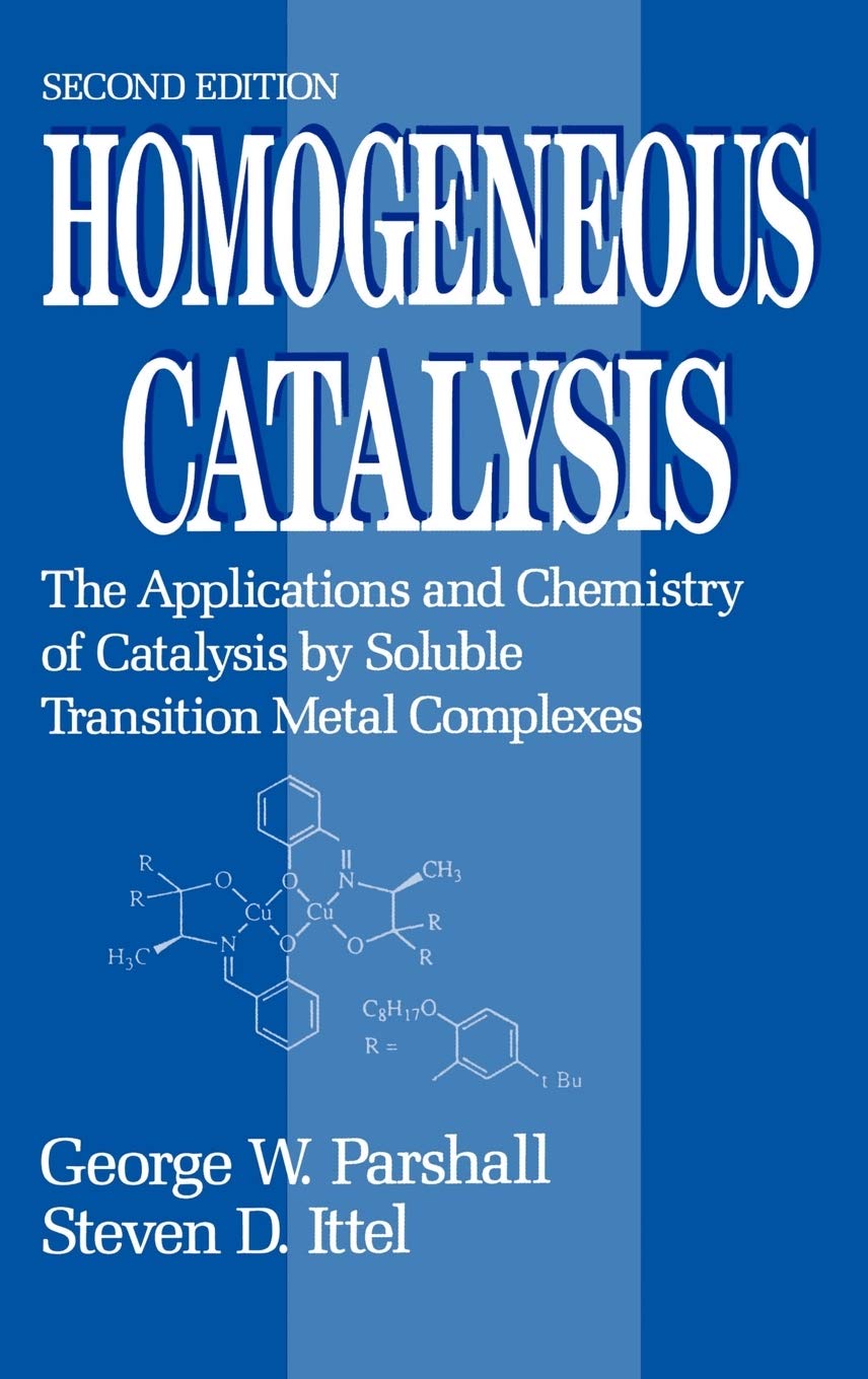 Homogeneous Catalysis: The Applications and Chemistry of Catalysis by Soluble Transition Metal Complexes, 2nd Edition