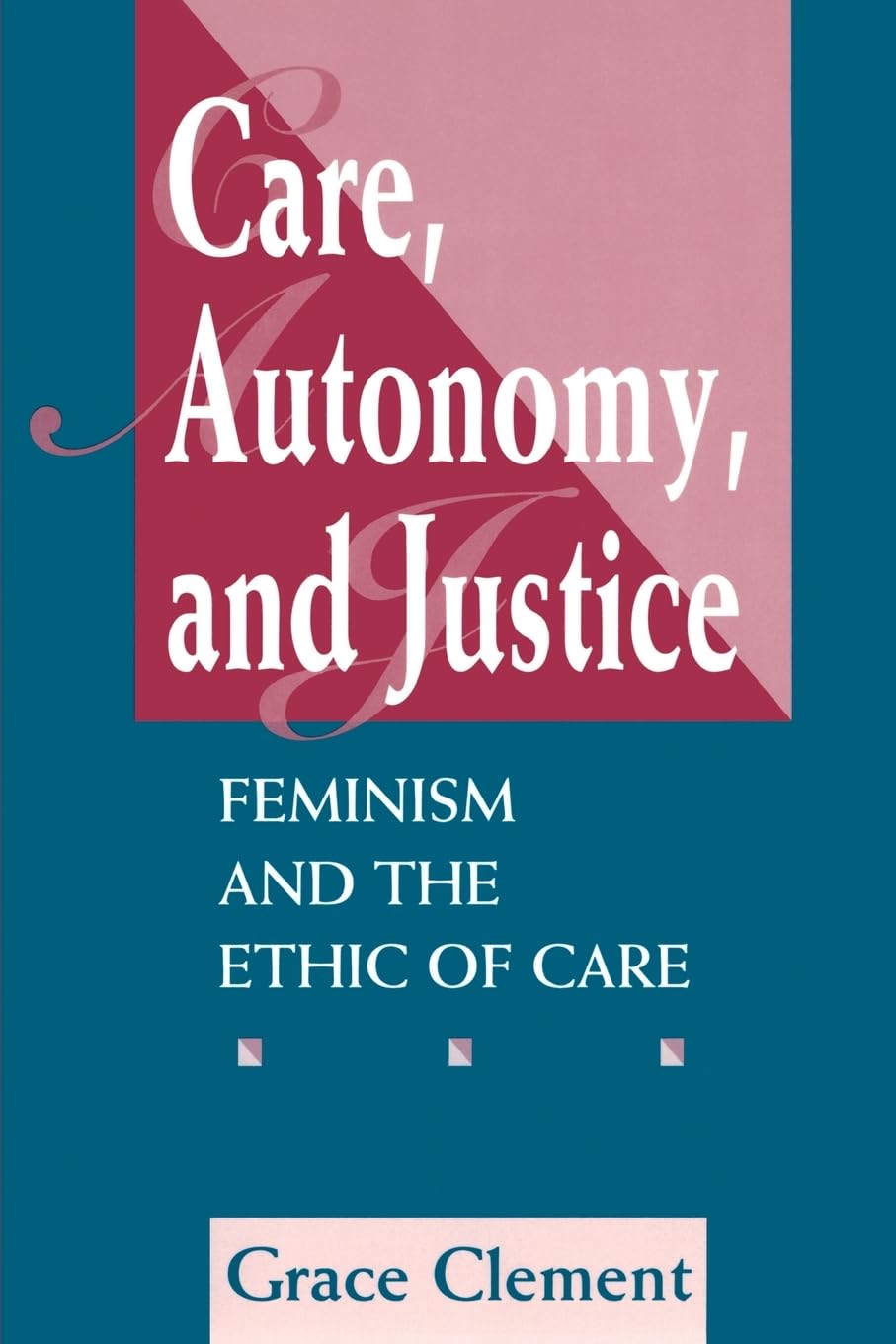 Care, Autonomy, And Justice: Feminism And The Ethic Of Care (Feminist Theory and Politics)