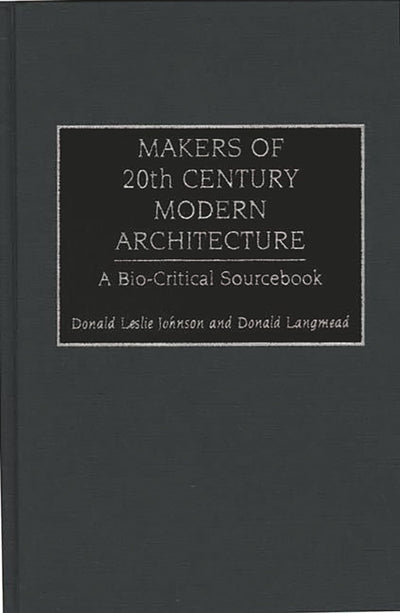 Makers of 20th Century Modern Architecture: A Bio-Critical Sourcebook