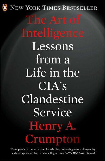 The Art of Intelligence: Lessons from a Life in the CIA's Cl