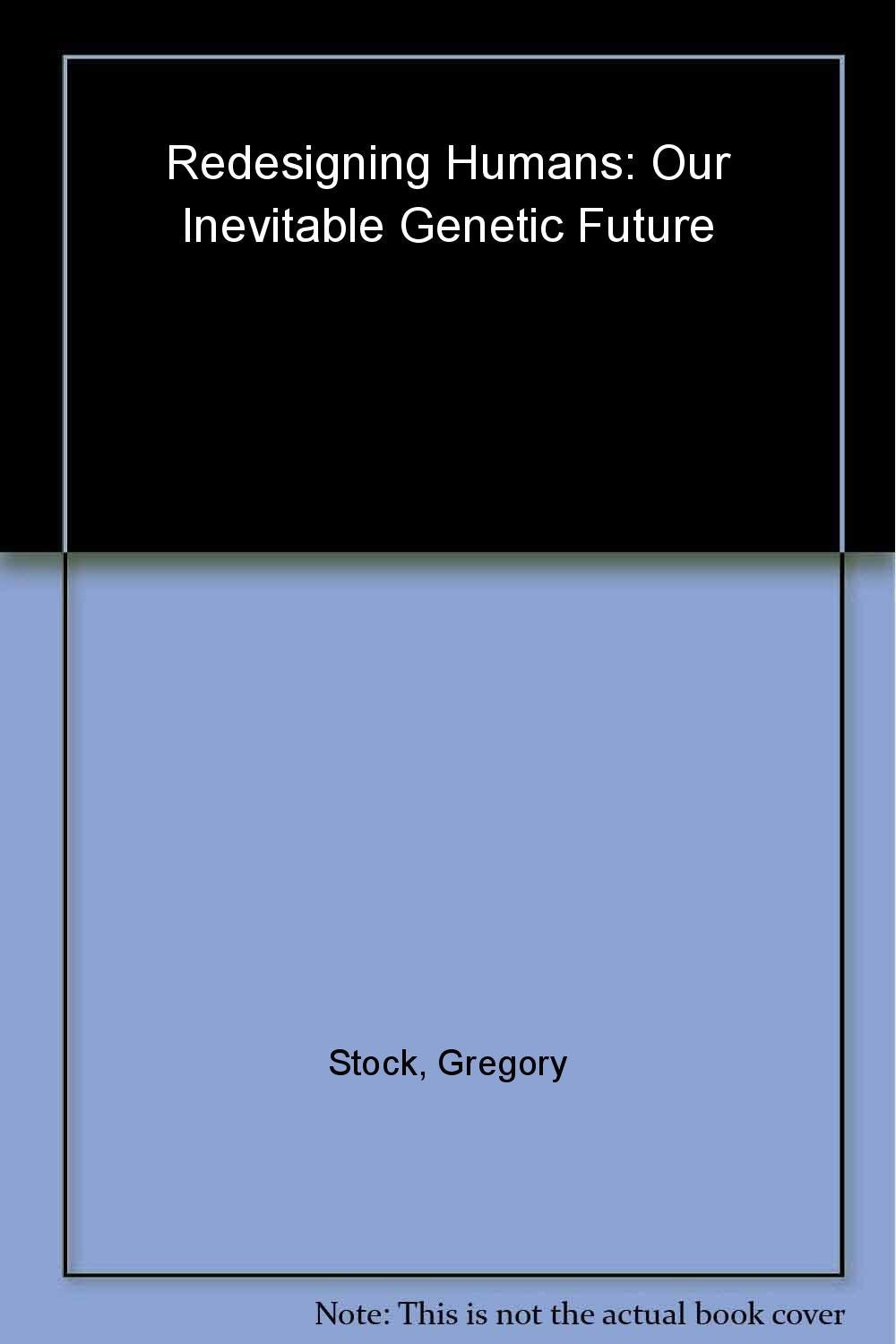 Redesigning Humans: Our Inevitable Genetic Future