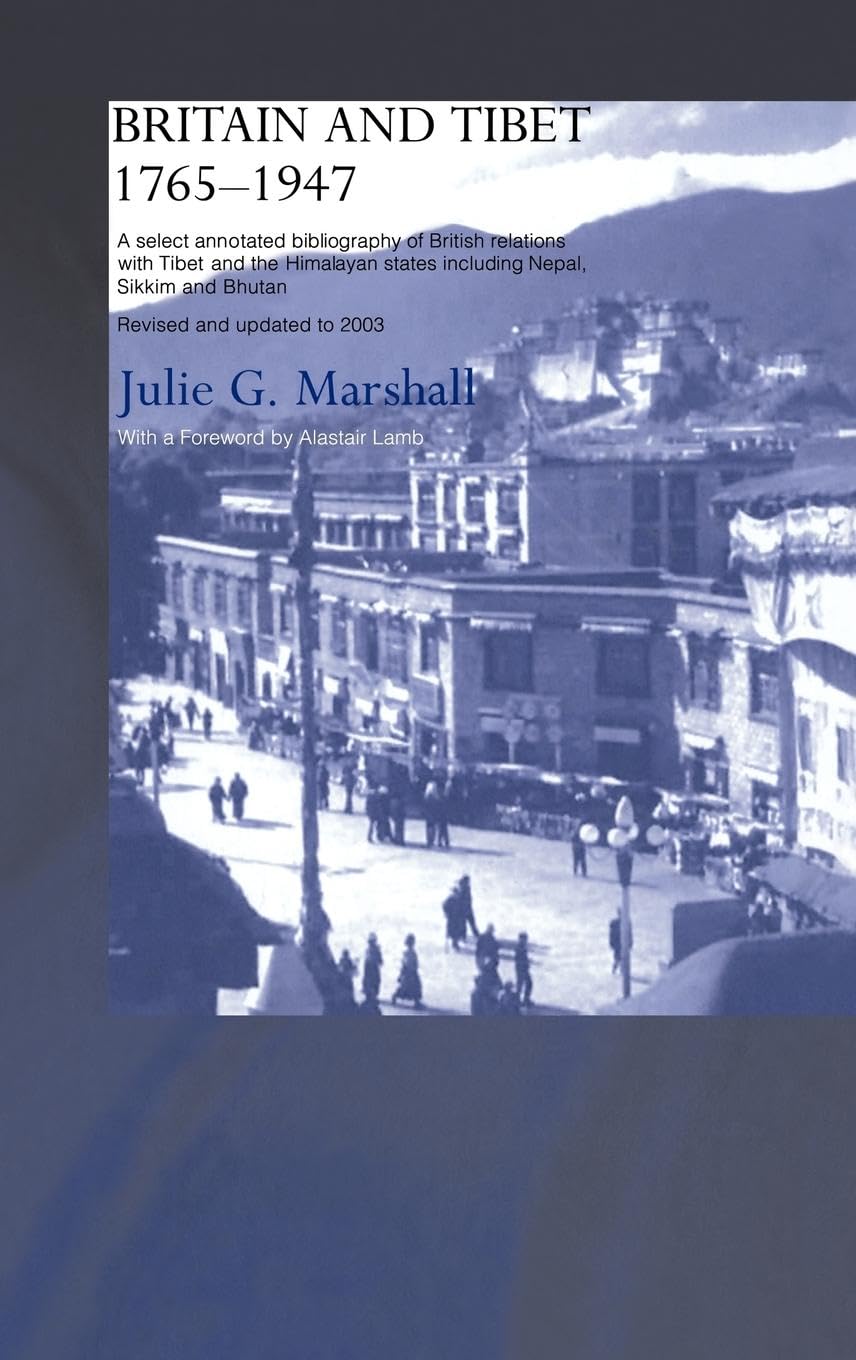Britain and Tibet 1765-1947: A Select Annotated Bibliography of British Relations with Tibet and the Himalayan States including Nepal, Sikkim and Bhutan,Revised and Updated to 2003