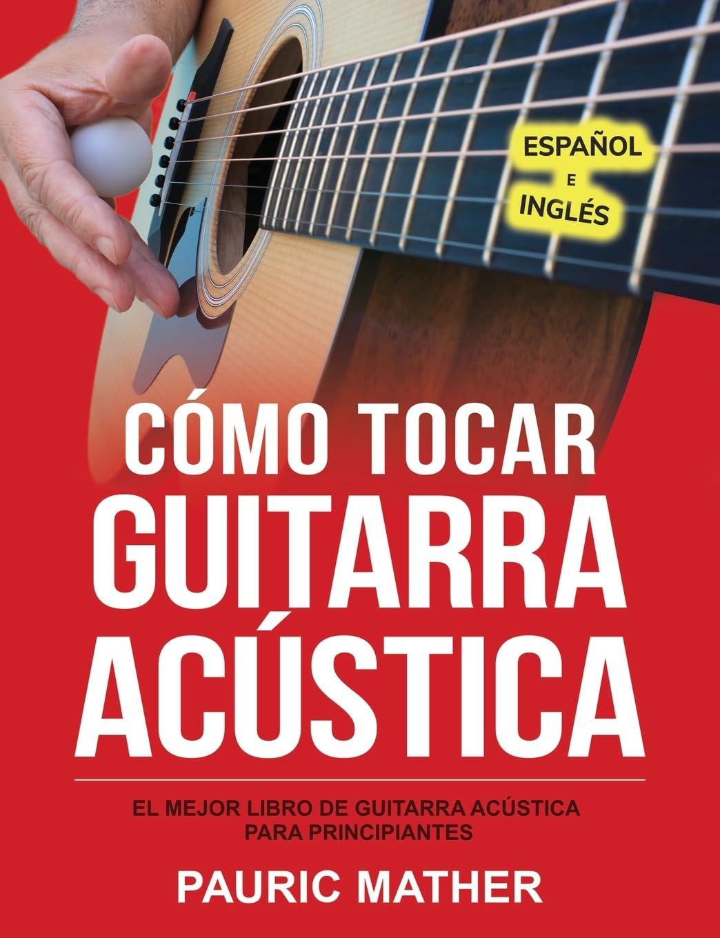 Cómo Tocar Guitarra Acustica: El Mejor Libro De Guitarra Acústica Para Principiantes (Libros completos para aprender a tocar la guitarra por ti mismo) (Spanish Edition)