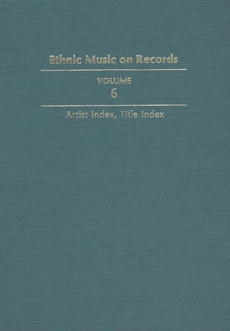 Ethnic Music on Records: A Discography of Ethnic Recordings Produced in the United States, 1893-1942. Vol. 6: Artist Index, Title Index (Volume 6) (Music in American Life)