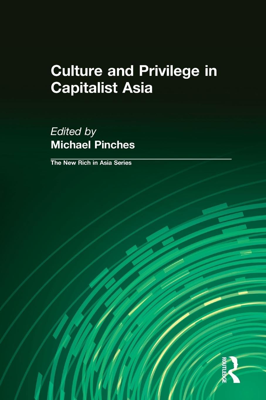 Culture and Privilege in Capitalist Asia (New Rich in Asia) (The New Rich in Asia Series)