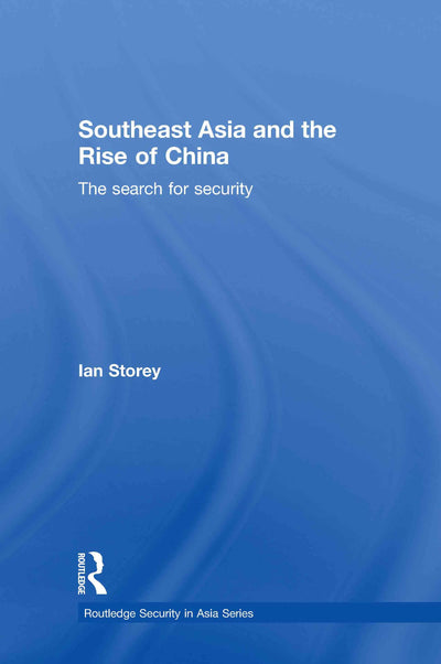 Southeast Asia and the Rise of China: The Search for Security (Routledge Security in Asia Series)