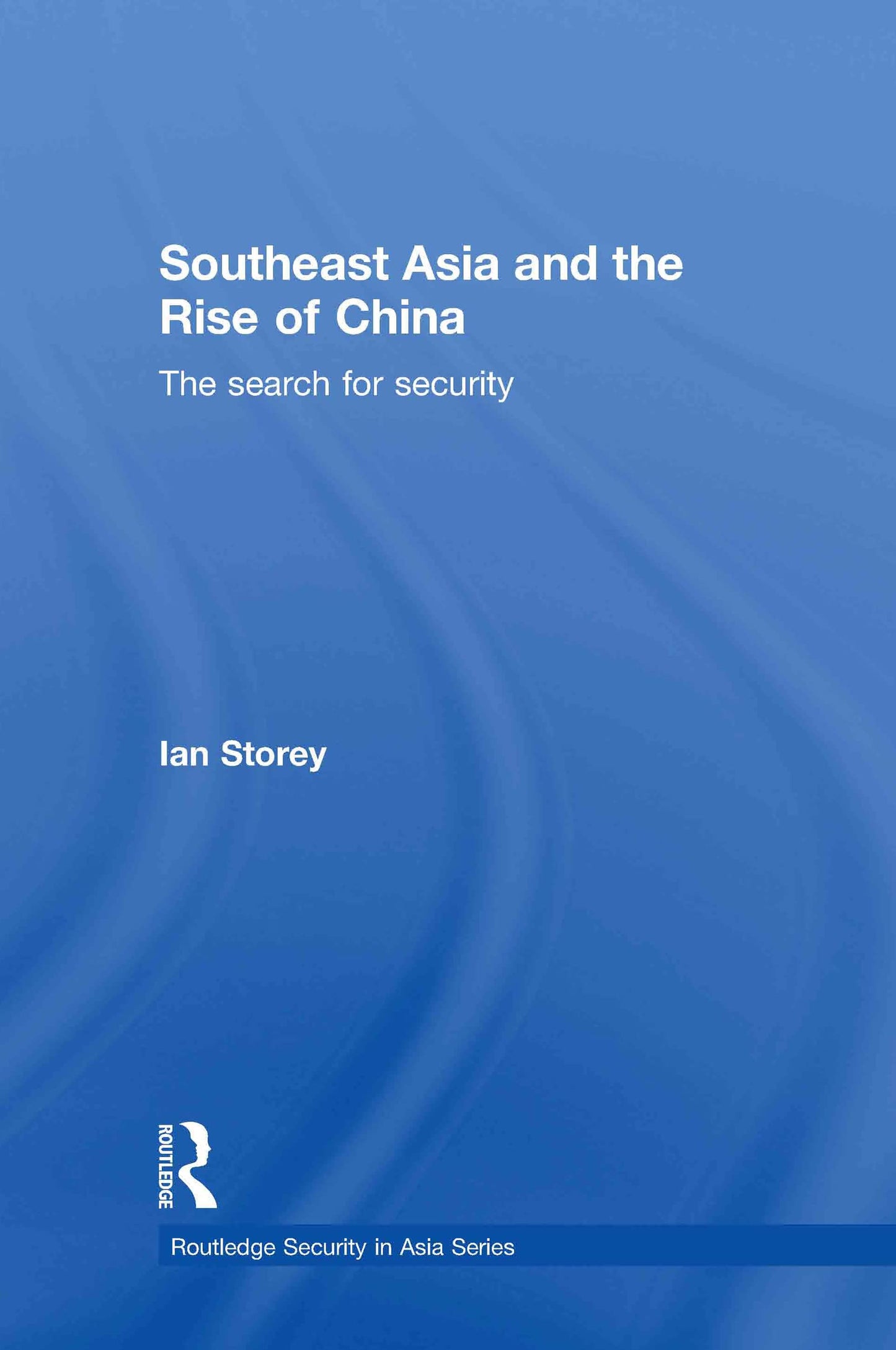 Southeast Asia and the Rise of China: The Search for Security (Routledge Security in Asia Series)