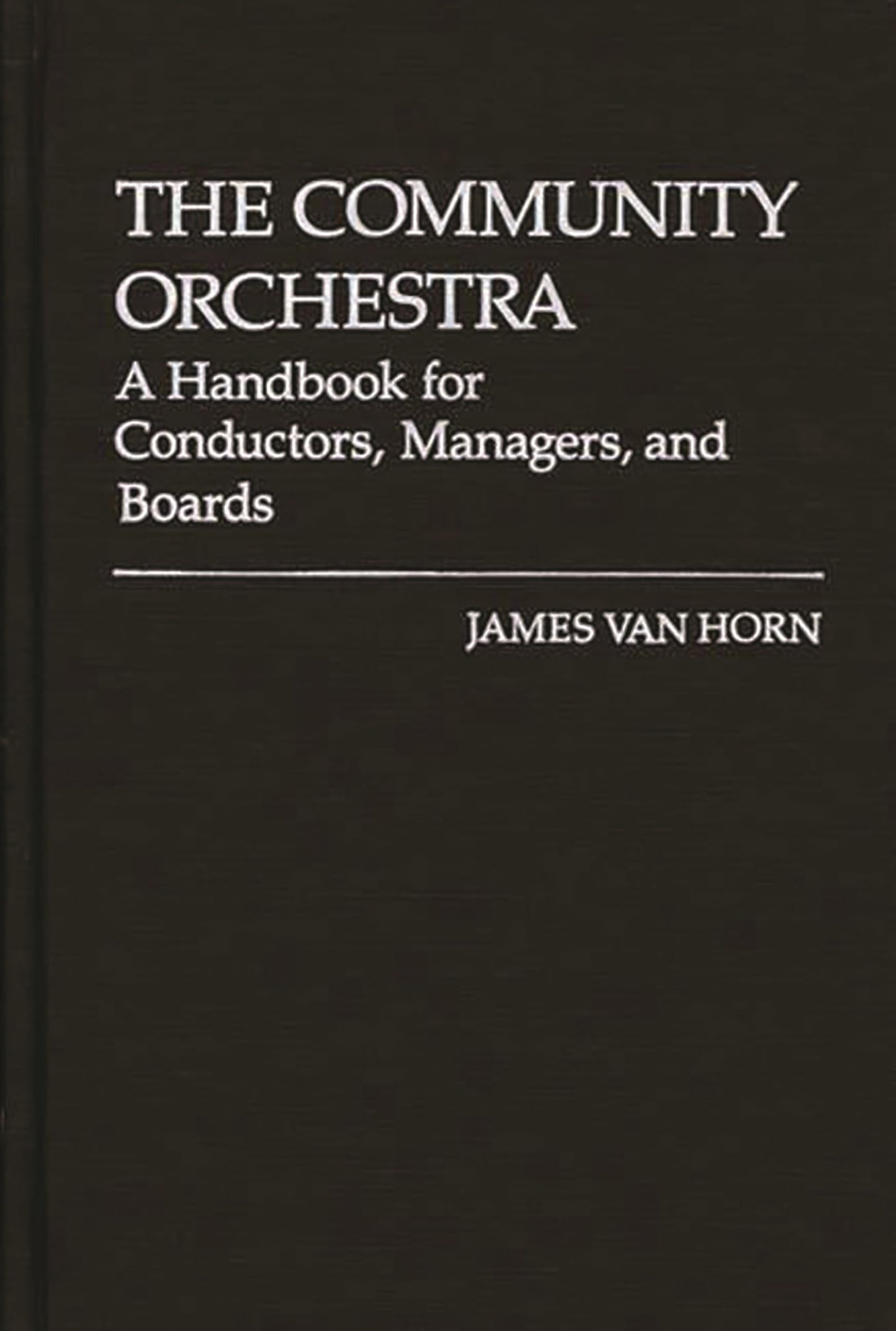The Community Orchestra: A Handbook for Conductors, Managers, and Boards