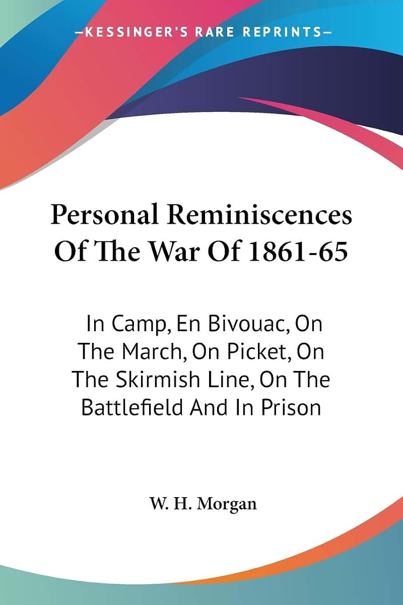 Personal Reminiscences Of The War Of 1861-65: In Camp, En Bivouac, On The March, On Picket, On The Skirmish Line, On The Battlefield And In Prison