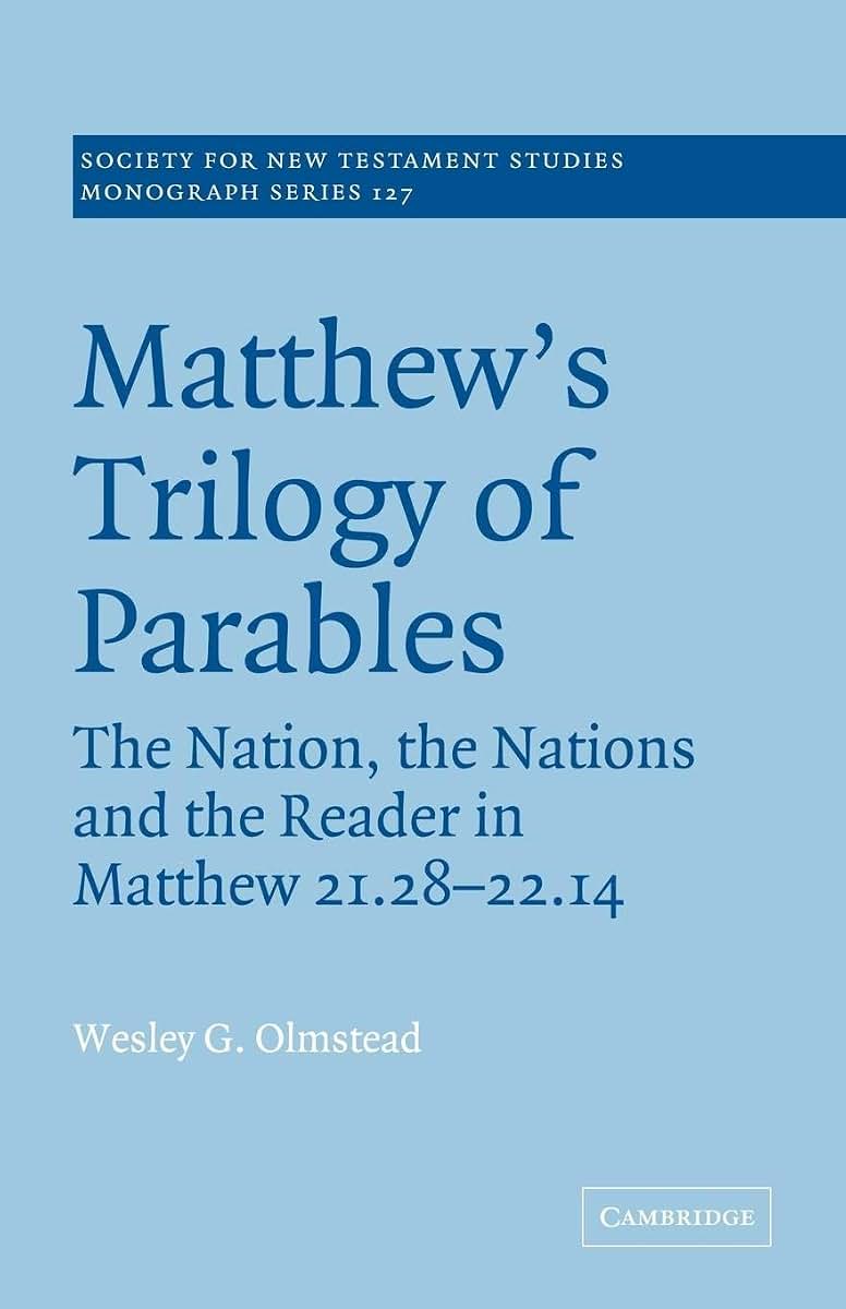 Matthew's Trilogy of Parables: The Nation, the Nations and the Reader in Matthew 21:28-22:14 (Society for New Testament Studies Monograph Series, Series Number 127)