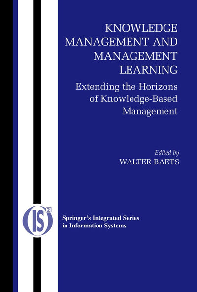 Knowledge Management and Management Learning:: Extending the Horizons of Knowledge-Based Management (Integrated Series in Information Systems, 9)