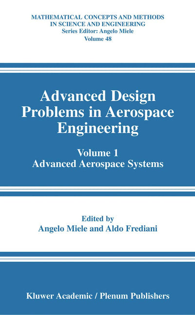 Advanced Design Problems in Aerospace Engineering: Volume 1: Advanced Aerospace Systems (Mathematical Concepts and Methods in Science and Engineering, 48)