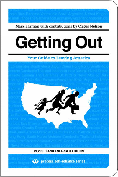 Getting Out: Your Guide to Leaving America (Updated and Expanded Edition) (Process Self-reliance Series)