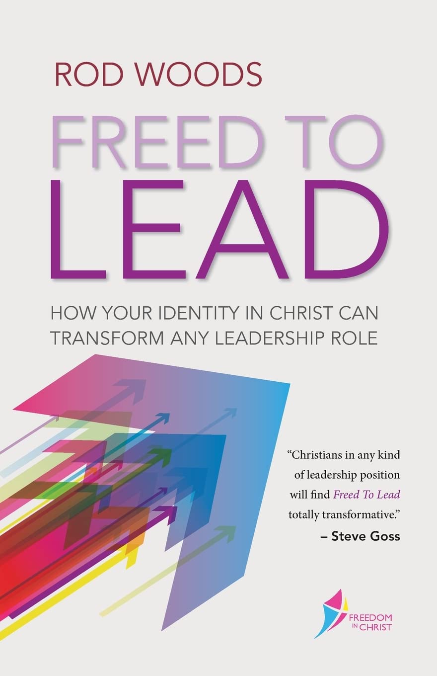 Freed to Lead: How Your Identity in Christ Can Transform Any Leadership Role (Freedom in Christ Course)