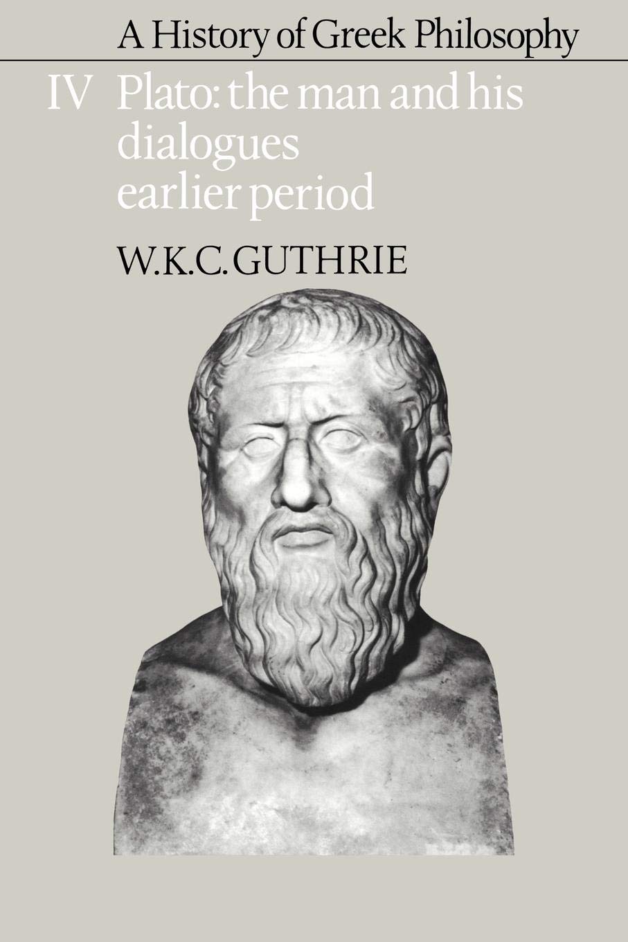 A History of Greek Philosophy: Volume 4, Plato: The Man and his Dialogues: Earlier Period (Plato - The Man & His Dialogues - Earlier Period)