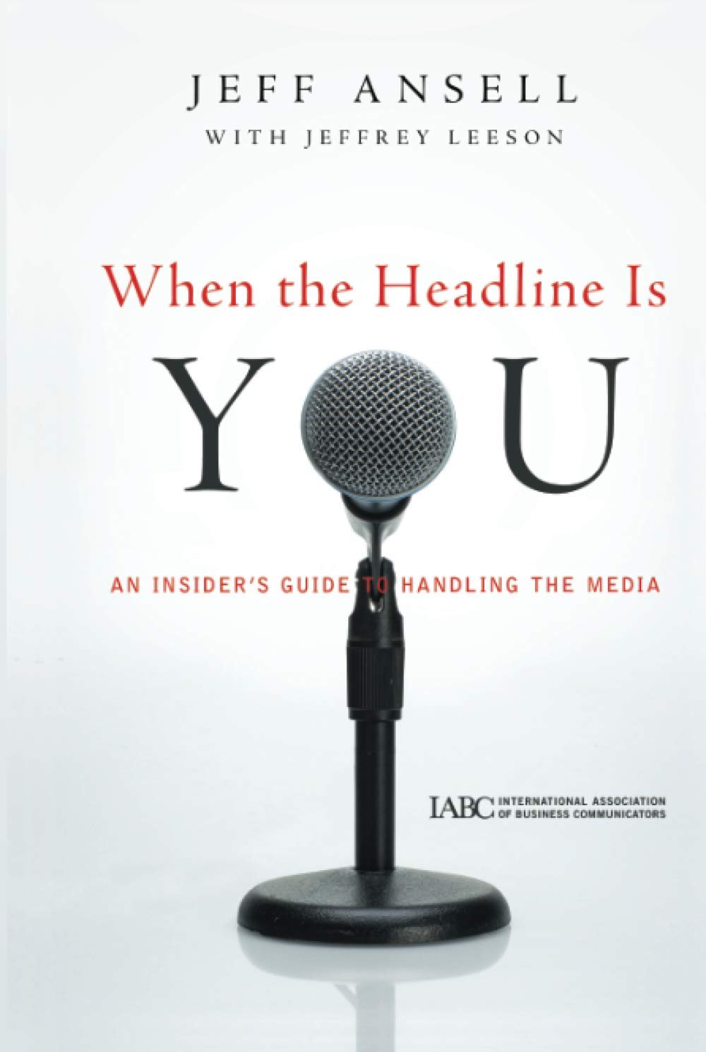 When the Headline Is You: An Insider's Guide to Handling the Media