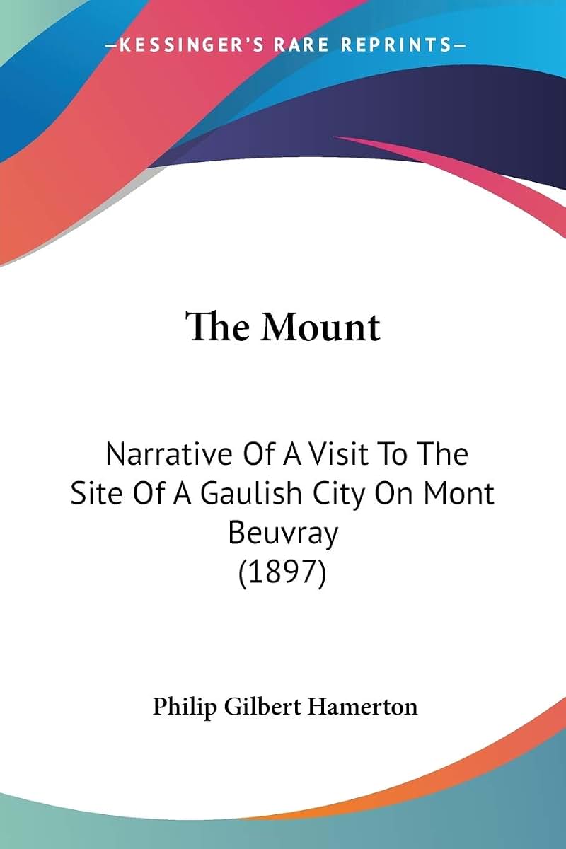 The Mount: Narrative Of A Visit To The Site Of A Gaulish City On Mont Beuvray (1897)