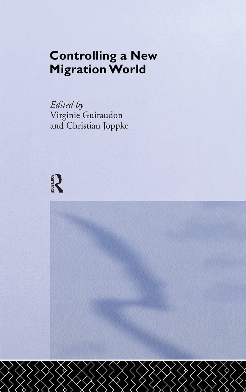 Controlling a New Migration World (Routledge Studies in the Political Economy of the Welfare State)