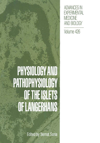 Physiology and Pathophysiology of the Islets of Langerhans (Advances in Experimental Medicine and Biology, 426)