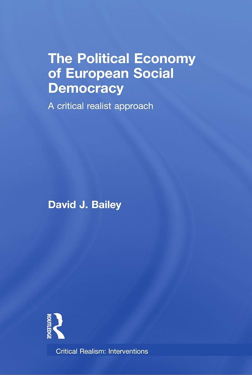 The Political Economy of European Social Democracy: A Critical Realist Approach (Critical Realism: Interventions) (Ontological Explorations (Routledge Critical Realism))